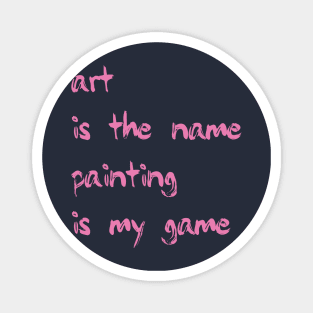 Art is the name, painting is my game Magnet